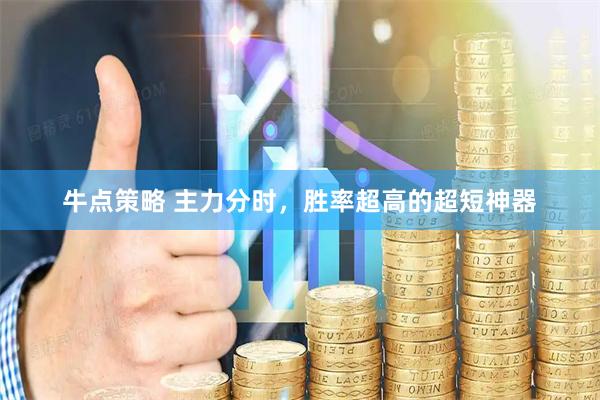 牛点策略 主力分时，胜率超高的超短神器