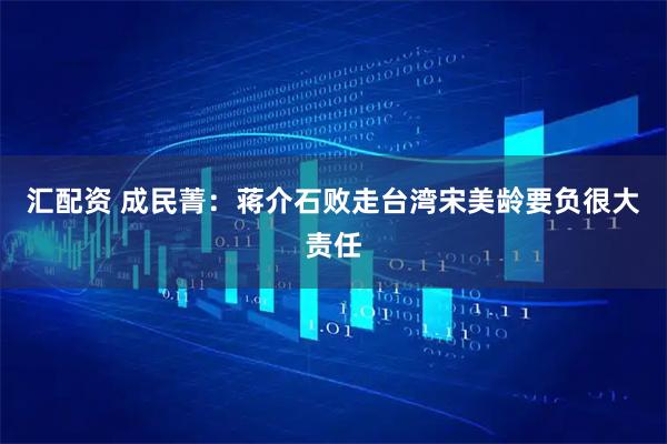 汇配资 成民菁：蒋介石败走台湾宋美龄要负很大责任